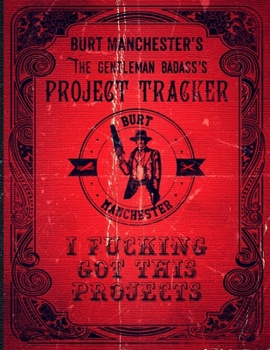Burt Manchester's The Gentleman Badass's Project Tracker Burt Manchester I Fucking Got This Projects: Faux-Vintage Project Log Book 8.5" x 11" 130 page