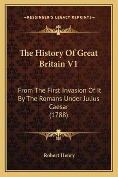 Paperback The History Of Great Britain V1: From The First Invasion Of It By The Romans Under Julius Caesar (1788) Book