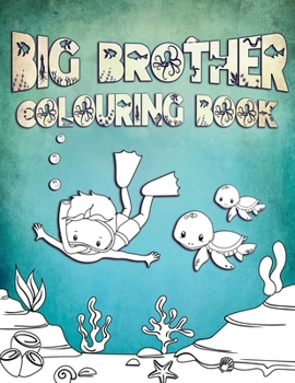 Big Brother Colouring Book: Perfect For Big Brothers Ages 2-6: Cute Gift Idea for Toddlers, Colouring Pages for Ocean and Sea Creature Loving Kids