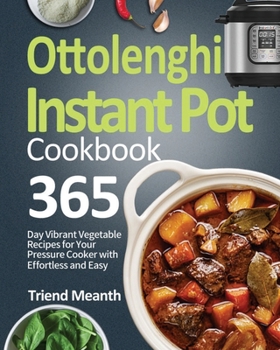 Paperback Ottolenghi Instant Pot Cookbook: 365-Day Vibrant Vegetable Recipes for Your Pressure Cooker with Effortless and Easy Beginners Meals Book