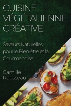 Cuisine Végétalienne Créative: Saveurs Naturelles pour le Bien-être et la Gourmandise (French Edition)