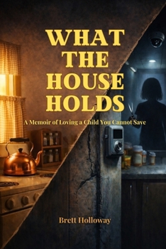 What the House Holds: A Memoir of Loving a Child You Cannot Save
