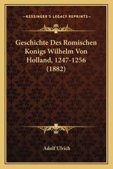 Geschichte Des R�mischen K�nigs Wilhelm Von Holland 1247-1256