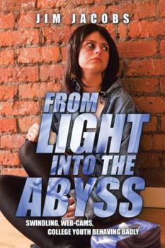 Paperback From Light into the Abyss: Swindling, Web-cams, College Youth Behaving Badly Book