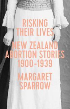 Paperback Risking Their Lives: Nz Abortion Stories 1900-1939 Book