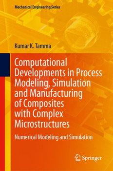 Computational Developments in Process Modeling, Simulation and Manufacturing of Composites with Complex Microstructures: Numerical Modeling and Simulation (Mechanical Engineering Series)
