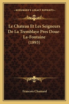 Paperback Le Chateau Et Les Seigneurs De La Tremblaye Pres Doue-La-Fontaine (1893) [French] Book
