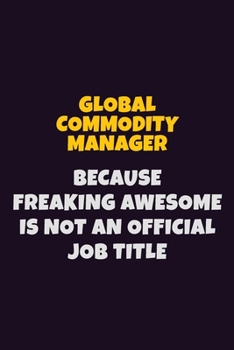 Paperback Global Commodity Manager, Because Freaking Awesome Is Not An Official Job Title: 6X9 Career Pride Notebook Unlined 120 pages Writing Journal Book