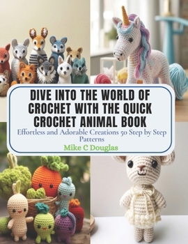 Paperback Dive into the World of Crochet with the Quick Crochet Animal Book: Effortless and Adorable Creations 50 Step by Step Patterns Book