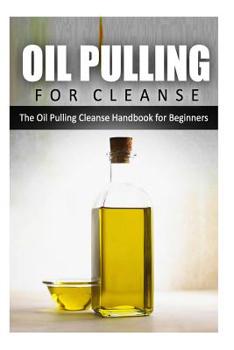 Paperback Oil Pulling for Cleanse: The Oil Pulling Cleanse Handbook for Beginners Book