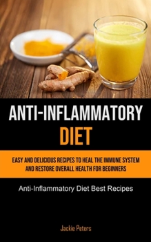 Paperback Anti-Inflammatory Diet: Easy And Delicious Recipes To Heal The Immune System And Restore Overall Health For Beginners (Anti-Inflammatory Diet Book