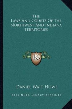 Paperback The Laws And Courts Of The Northwest And Indiana Territories Book