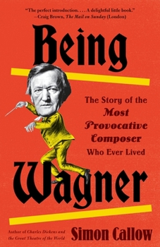 Paperback Being Wagner: The Story of the Most Provocative Composer Who Ever Lived Book