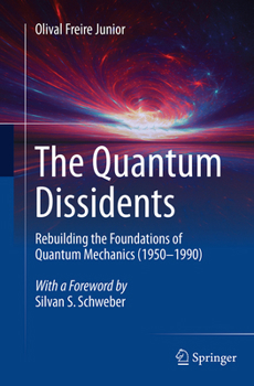 Paperback The Quantum Dissidents: Rebuilding the Foundations of Quantum Mechanics (1950-1990) Book