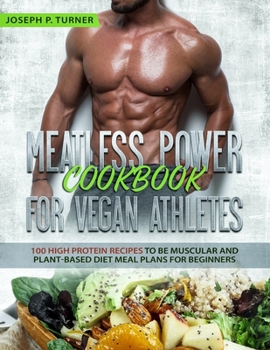 Paperback Meatless Power Cookbook For Vegan Athletes: 100 High Protein Recipes to be Muscular and Plant-Based Diet Meal Plans for Beginners (with pictures) Book