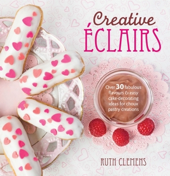 Paperback Creative Éclairs: Over 30 Fabulous Flavours and Easy Cake-Decorating Ideas for Choux Pastry Creations Book