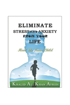 Eliminate Stress and Anxiety from your Life: Heal the Inner Child: From Chaos to Calm: Transform your Life by Managing Stress and Anxiety