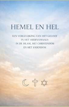 Hemel en hel: Een vergelijking van het geloof in het hiernamaals in de islam, het christendom en het jodendom (Dutch Edition)