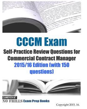 Paperback CCCM Exam Self-Practice Review Questions for Commercial Contract Manager: 2015/16 Edition (with 150 questions) Book
