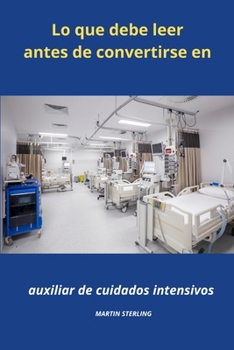Paperback Lo que debe saber antes de convertirse en Auxiliar de enfermería en cuidados intensivos [Spanish] Book