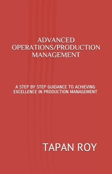 Paperback Advanced Operations/Production Management: A Step by Step Guidance to Achieving Excellence in Production Management Book