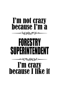 I'm Not Crazy Because I'm A Forestry Superintendent I'm Crazy Because I like It: Best Forestry Superintendent Notebook, Journal Gift, Diary, Doodle ... | 6 x 9 Compact Size- 109 Blank Lined Pages