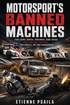Motorsport's Banned Machines: The Cars, Bikes, Engines, and Ideas That Became Too Fast, Too Costly, or Too Dangerous