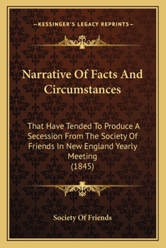 Narrative Of Facts And Circumstances: That Have Tended To Produce A Secession From The Society Of Friends In New England Yearly Meeting