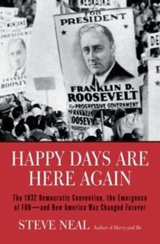 Hardcover Happy Days Are Here Again: The 1932 Democratic Convention, the Emergence of FDR--And How America Was Changed Forever Book