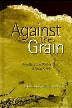 Hardcover Against the Grain: Foresters & Forestry in Nova Scotia Book