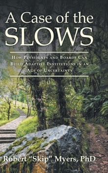 A Case of the Slows: How Presidents and Boards Can Build Adaptive Institutions in an Age of Uncertainty