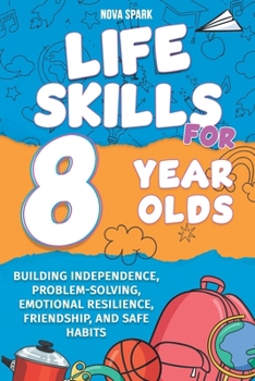 Paperback Life Skills for 8 Year Olds: Building Independence, Problem-Solving, Emotional Resilience, Friendship, and Safe Habits Book