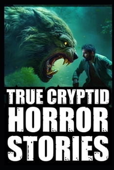 Paperback True Scary Cryptid Horror Stories: Vol 3. (Bigfoot, Crawlers, Chupacabra, Dogmen Sightings...) Book