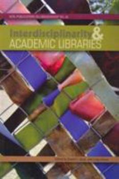 Interdisciplinarity and Academic Libraries: ACRL Publications in Librarianship No. 66 - Book #66 of the Publications in Librarianship