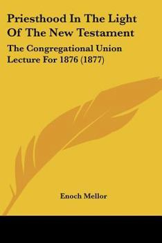 Paperback Priesthood In The Light Of The New Testament: The Congregational Union Lecture For 1876 (1877) Book