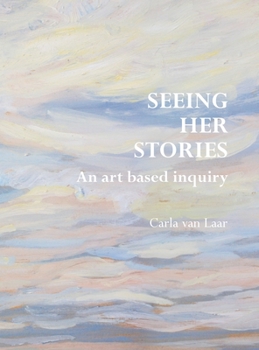 Hardcover Seeing Her Stories: An Art Based Inquiry Book