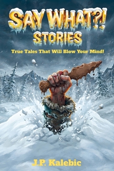 Paperback Say What?! Stories: True Tales That Will Blow Your Mind! Book