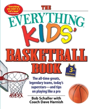 Paperback The Everything Kids' Basketball Book: The All-Time Greats, Legendary Teams, Today's Superstars--And Tips on Playing Like a Pro Book
