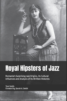 Paperback Royal Hipsters of Jazz: Romania's Surprising Jazz Origins, its Cultural Influences and Analysis of its Written Histories Book