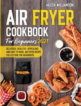 Paperback Air Fryer Cookbook for Beginners 2021: Delicious, healthy, appealing, and easy to make, Air Fryer Recipe collection for beginners. Book