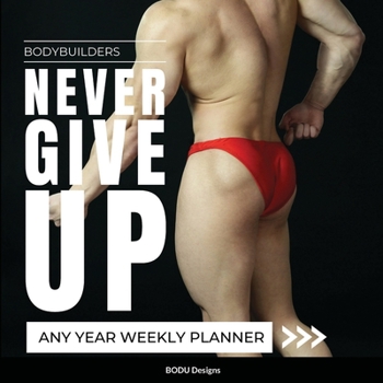 Paperback Bodybuilders Never Give Up: Any year weekly planner Book