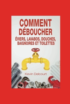 Paperback Comment deboucher evier, lavabo, douche, baignoire, WC.: comme un vrai pro [French] Book