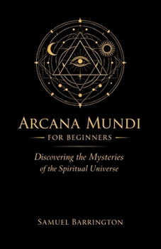 Arcana Mundi for Beginners: Discovering the Mysteries of the Spiritual Universe