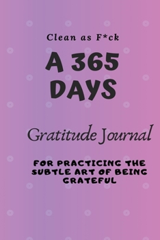 Paperback Clean as F*ck: A 365 Days Gratitude Journal for Practicing the Subtle Art of Being Grateful Book