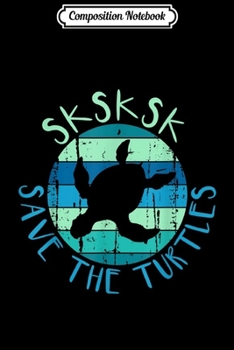 Composition Notebook: SKSKSK Save The Turtles - Funny Saying Vintage Turtle  Journal/Notebook Blank Lined Ruled 6x9 100 Pages