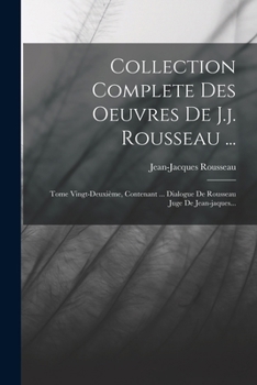 Paperback Collection Complete Des Oeuvres De J.j. Rousseau ...: Tome Vingt-deuxième, Contenant ... Dialogue De Rousseau Juge De Jean-jaques... [French] Book