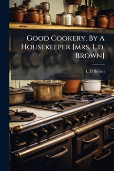Paperback Good Cookery, By A Housekeeper [mrs. L.d. Brown] Book