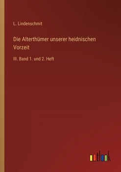 Paperback Die Alterthümer unserer heidnischen Vorzeit: III. Band 1. und 2. Heft [German] Book