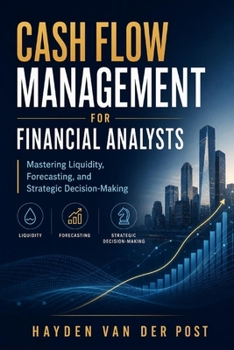 Paperback Cash Flow Management for Financial Analysts: Mastering Liquidity, Forecasting, and Strategic Decision-Making Book