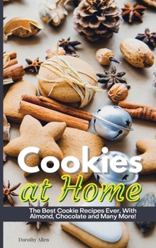 Cookies at Home: The Best Cookie Recipes Ever, With Almond, Chocolate and Many More!
